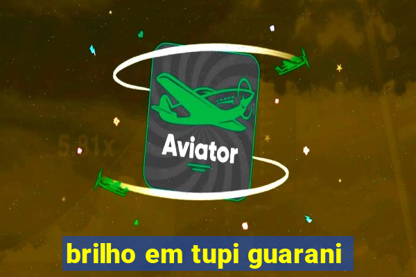 brilho em tupi guarani